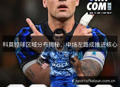 科莫控球区域分布揭秘,中场左路成推进核心 科莫控球区域分布揭秘,中场左路成推进核心